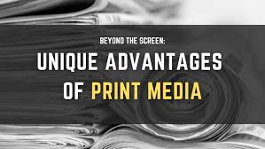 unique advantages of print media